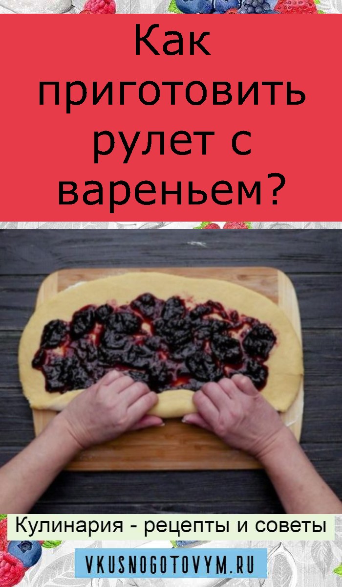 Как приготовить рулет с вареньем?