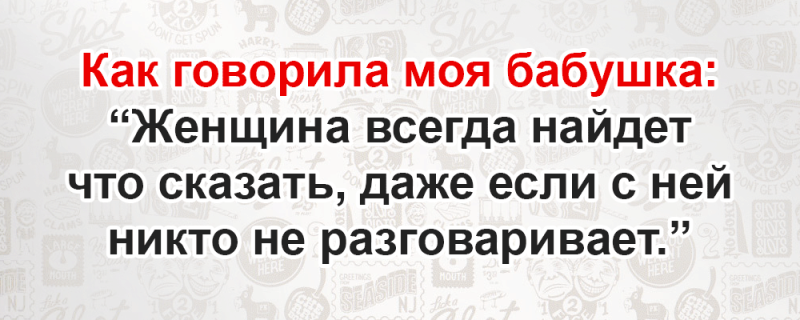 Мудрость от наших бабушек — шикарная подборка! Кто еще так хорошо знает жизнь, как наши бабушки? Вы замечали, что старушки часто выражают свои мысли в такой бесподобной форме, что эти фразочки потом вспоминает еще не одно поколение 4